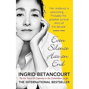 Betancourt, Ingrid Even Silence Has An End: My Six Years of Captivity in the Colombian Jungle Betancourt, Ingrid Even Silence Has An End: My Six Years of Captivity in the Colombian Jungle