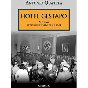 Quatela, Antonio Hotel Gestapo: Milano settembre 1943-aprile 1945 (1939-1945. Seconda guerra mondiale) Quatela, Antonio Hotel Gestapo: Milano settembre 1943-aprile 1945 (1939-1945. Seconda guerra mondiale)