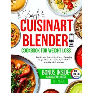 Milone, Joan G. Simple Cuisinart Blender Cookbook for Weight Loss: Fat Burning Smoothies, Energy Boosting Soups & Low-Calorie Tasty Meals You Can Make in 5 Minutes (The Complete Cuisinart Cooking Collection) Milone, Joan G. Simple Cuisinart Blender Cookbook for Weight Loss: Fat Burning Smoothies, Energy Boosting Soups & Low-Calorie Tasty Meals You Can Make in 5 Minutes (The Complete Cuisinart Cooking Collection)