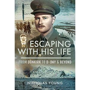 Young, Nicholas Escaping with His Life: From Dunkirk to Germany via Norway, North Africa and Italian POW Camps Young, Nicholas Escaping with His Life: From Dunkirk to Germany via Norway, North Africa and Italian POW Camps