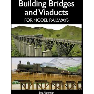Alderman, Bob Building Bridges and Viaducts for Model Railways Alderman, Bob Building Bridges and Viaducts for Model Railways