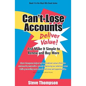 Thompson, Steve CAN’T-LOSE ACCOUNTS: DELIVER VALUE AND MAKE IT SIMPLE TO RENEW AND BUY MORE! Thompson, Steve CAN’T-LOSE ACCOUNTS: DELIVER VALUE AND MAKE IT SIMPLE TO RENEW AND BUY MORE!