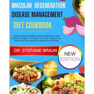 Braun MACULAR DEGENERATION DISEASE MANAGEMENT DIET COOKBOOK: Science Backed Nutrition & Easy Meal Plans With Delicious Recipes To Protect Your Vision Support Eye Health Naturally Braun MACULAR DEGENERATION DISEASE MANAGEMENT DIET COOKBOOK: Science Backed Nutrition & Easy Meal Plans With Delicious Recipes To Protect Your Vision Support Eye Health Naturally