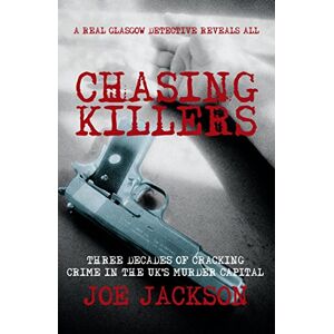 Jackson Chasing Killers: Three Decades of Cracking Crime in the UK's Murder Capital Jackson Chasing Killers: Three Decades of Cracking Crime in the UK's Murder Capital