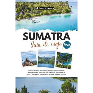Herrera, Bryon D. Guía de viaje de Sumatra 2026: Un viaje a través del corazón salvaje de Indonesia, selvas tropicales, aventuras volcánicas, cultura isleña y las maravillas ocultas del sudeste asiático. Herrera, Bryon D. Guía de viaje de Sumatra 2026: Un viaje a través del corazón salvaje de Indonesia, selvas tropicales, aventuras volcánicas, cultura isleña y las maravillas ocultas del sudeste asiático.