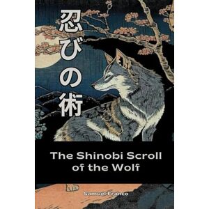 Franco, Samuel Shinobi Scroll of the wolf Franco, Samuel Shinobi Scroll of the wolf
