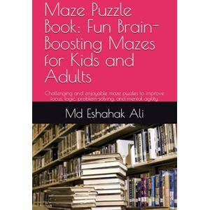 Ali, Mr Md Eshahak Maze Puzzle Book: Fun Brain-Boosting Mazes for Kids and Adults: Challenging and enjoyable maze puzzles to improve focus, logic, problem-solving, and mental agility. Ali, Mr Md Eshahak Maze Puzzle Book: Fun Brain-Boosting Mazes for Kids and Adults: Challenging and enjoyable maze puzzles to improve focus, logic, problem-solving, and mental agility.