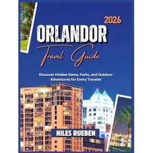 RUEBEN, NILES ORLANDO TRAVEL GUIDE 2026: Discover Hidden Gems, Parks, and Outdoor Adventures for Every Traveler RUEBEN, NILES ORLANDO TRAVEL GUIDE 2026: Discover Hidden Gems, Parks, and Outdoor Adventures for Every Traveler