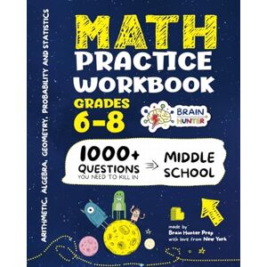Brain Hunter Prep Math Practice Workbook Grades 6-8: 1000+ Questions You Need to Kill in Middle School by (Arithmetic, Algebra, Geometry, Measurement, ... more in Kill It Series by ) Brain Hunter Prep Math Practice Workbook Grades 6-8: 1000+ Questions You Need to Kill in Middle School by (Arithmetic, Algebra, Geometry, Measurement, ... more in Kill It Series by )