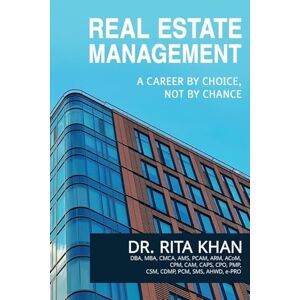 Khan, Dr Rita Real Estate Management- A Career by Choice, Not by Chance Khan, Dr Rita Real Estate Management- A Career by Choice, Not by Chance
