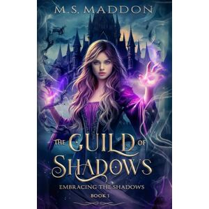 Maddon, M.S The Guild of Shadows: Book One- Embracing the Shadows: 1 Maddon, M.S The Guild of Shadows: Book One- Embracing the Shadows: 1