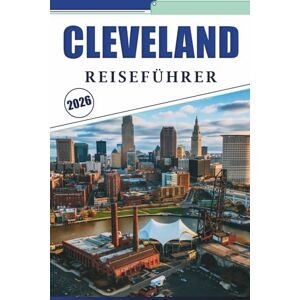 Brey, David K. CLEVELAND REISEFÜHRER 2026: Entdecken von Top-Attraktionen, Seeuferlandschaften, Musikerbe, urbaner Kultur, detaillierten Karten und praktischen Tipps für ein angenehmes Stadterlebnis Brey, David K. CLEVELAND REISEFÜHRER 2026: Entdecken von Top-Attraktionen, Seeuferlandschaften, Musikerbe, urbaner Kultur, detaillierten Karten und praktischen Tipps für ein angenehmes Stadterlebnis