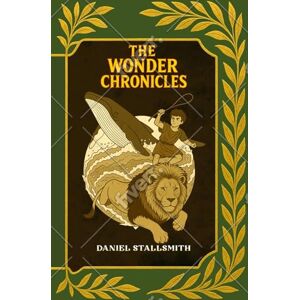 Stallsmith, Daniel The Wonder Chronicles Trilogy: Books 1-3 of The Wonder Chronicles Stallsmith, Daniel The Wonder Chronicles Trilogy: Books 1-3 of The Wonder Chronicles