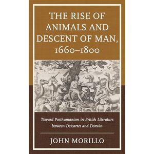University of Delaware Press The Rise of Animals and Descent of Man, 1660–1800: Toward Posthumanism in British Literature between Descartes and Darwin University of Delaware Press The Rise of Animals and Descent of Man, 1660–1800: Toward Posthumanism in British Literature between Descartes and Darwin