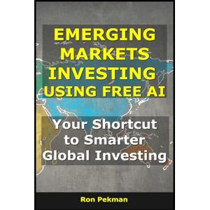 Pekman, Ron Emerging Markets Investing Using Free AI: Your Shortcut to Smarter Global Investing (AI for Investors) Pekman, Ron Emerging Markets Investing Using Free AI: Your Shortcut to Smarter Global Investing (AI for Investors)