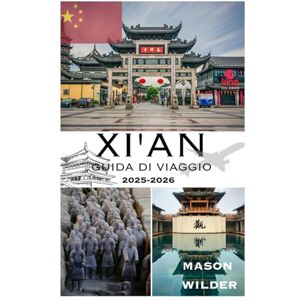 Wilder, Mason XI'AN GUIDA DI VIAGGIO 2025-2026 Wilder, Mason XI'AN GUIDA DI VIAGGIO 2025-2026