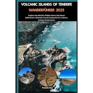 Ray, Patrick VOLCANIC ISLANDS OF TENERIFE WANDERFÜHRER 2025: Explore the World’s Hidden Gems Like Never Before,Your Ultimate Travel Companion for Culture, Cuisine & Adventure (GLOBAL TRAVEL GUIDES SERIES) Ray, Patrick VOLCANIC ISLANDS OF TENERIFE WANDERFÜHRER 2025: Explore the World’s Hidden Gems Like Never Before,Your Ultimate Travel Companion for Culture, Cuisine & Adventure (GLOBAL TRAVEL GUIDES SERIES)
