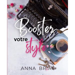 Briac, Anna Boostez votre style: l'outil idéal pour faire passer votre plume au niveau supérieur ! (Les carnets d'écriture) Briac, Anna Boostez votre style: l'outil idéal pour faire passer votre plume au niveau supérieur ! (Les carnets d'écriture)