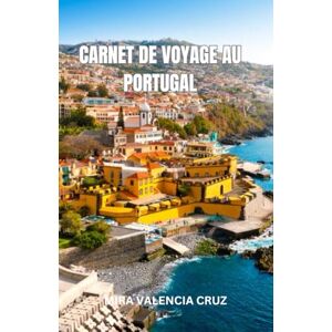 CRUZ, MIRA VALENCIA CARNET DE VOYAGE AU PORTUGAL: Le Portugal dévoilé : un voyage à travers la tradition, le goût et la beauté intemporelle À la découverte des côtes, de la culture et du charme CRUZ, MIRA VALENCIA CARNET DE VOYAGE AU PORTUGAL: Le Portugal dévoilé : un voyage à travers la tradition, le goût et la beauté intemporelle À la découverte des côtes, de la culture et du charme