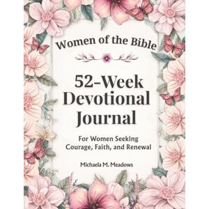 Meadows, Michaela M. Women of the Bible: 52-Week Devotional Journal: A KJV Devotional for Christian Women with Bible Readings and Journaling Prompts (Women’s Devotional Series) Meadows, Michaela M. Women of the Bible: 52-Week Devotional Journal: A KJV Devotional for Christian Women with Bible Readings and Journaling Prompts (Women’s Devotional Series)