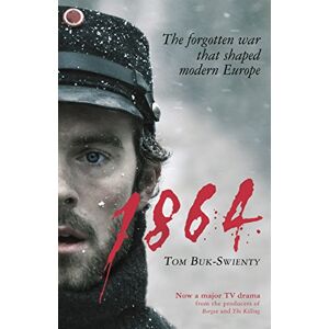 Buk-Swienty, Tom 1864: The forgotten war that shaped modern Europe Buk-Swienty, Tom 1864: The forgotten war that shaped modern Europe