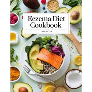 OLIVER, JOEL ECZEMA DIET COOKBOOK: Nourishing, Skin-Healing Recipes to Reduce Inflammation, Soothe Flare-Ups, and Restore Your Glow Naturally (The Ultimate Healthy Living Kitchen) OLIVER, JOEL ECZEMA DIET COOKBOOK: Nourishing, Skin-Healing Recipes to Reduce Inflammation, Soothe Flare-Ups, and Restore Your Glow Naturally (The Ultimate Healthy Living Kitchen)
