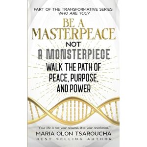 Olon Tsaroucha, Maria Be A Masterpeace Not A Monsterpiece: Walk the Path of Peace, Purpose, and Power (Who Are You?) Olon Tsaroucha, Maria Be A Masterpeace Not A Monsterpiece: Walk the Path of Peace, Purpose, and Power (Who Are You?)