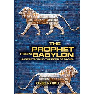 Majdali, Kameel The Prophet From Babylon: Understanding The Book Of Daniel Majdali, Kameel The Prophet From Babylon: Understanding The Book Of Daniel