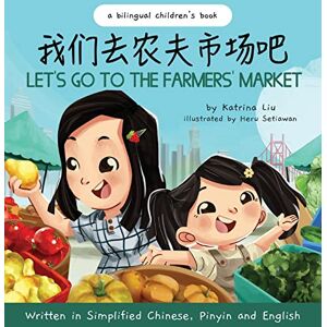 Liu, Katrina Let's Go to the Farmers' Market Written in Simplified Chinese, Pinyin, and English Liu, Katrina Let's Go to the Farmers' Market Written in Simplified Chinese, Pinyin, and English