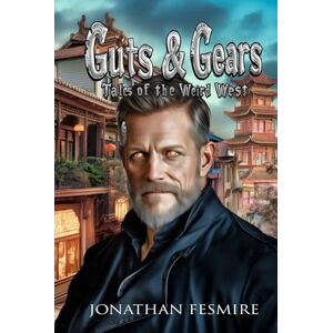 Fesmire, Jonathan Guts and Gears: Tales of the Weird West Fesmire, Jonathan Guts and Gears: Tales of the Weird West