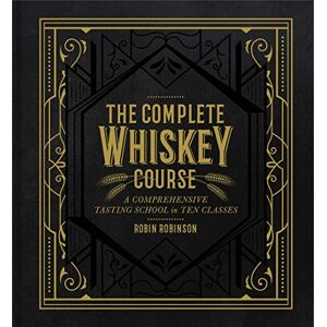 Robinson Complete Whiskey Course: A Comprehensive Tasting School in Ten Classes Robinson Complete Whiskey Course: A Comprehensive Tasting School in Ten Classes