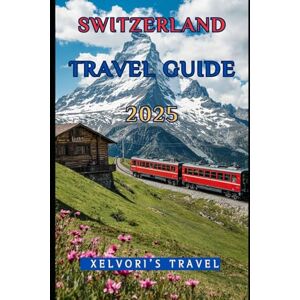 Travel, Xelvori’s Switzerland Travel Guide 2025: Explore Breathtaking Alps, Scenic Rail Journeys, Hidden Gems, and Local Secrets with Detailed Itineraries, Expert Tips, and Budget-Friendly Advice Travel, Xelvori’s Switzerland Travel Guide 2025: Explore Breathtaking Alps, Scenic Rail Journeys, Hidden Gems, and Local Secrets with Detailed Itineraries, Expert Tips, and Budget-Friendly Advice