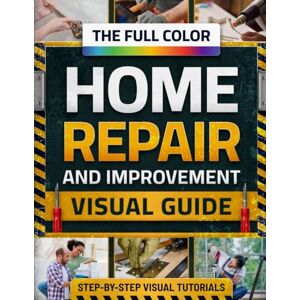 Holtwood, Mason The Full-Color Home Repair & Improvement Visual Guide: Step-by-Step DIY Tutorials, Smart Fixes & Cost-Saving Projects to Upgrade or Renovate Your Home Like a Savvy Homeowner —Even with No Experience Holtwood, Mason The Full-Color Home Repair & Improvement Visual Guide: Step-by-Step DIY Tutorials, Smart Fixes & Cost-Saving Projects to Upgrade or Renovate Your Home Like a Savvy Homeowner —Even with No Experience