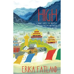 Fatland, Erika High: A Journey Across the Himalayas Through Pakistan, India, Bhutan, Nepal and China Fatland, Erika High: A Journey Across the Himalayas Through Pakistan, India, Bhutan, Nepal and China