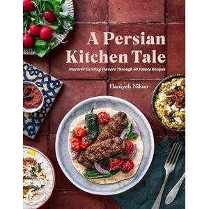 Nikoo, Haniyeh A Persian Kitchen Tale: Discover Exciting Flavors Through 60 Simple Recipes Nikoo, Haniyeh A Persian Kitchen Tale: Discover Exciting Flavors Through 60 Simple Recipes