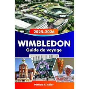 Adler, Patricia R. WIMBLEDON Guide de voyage 2025–2026: Découvrez l'histoire emblématique du tennis, les charmants villages, les parcs pittoresques, la culture locale et ... incontournables du sud-ouest de Londres. Adler, Patricia R. WIMBLEDON Guide de voyage 2025–2026: Découvrez l'histoire emblématique du tennis, les charmants villages, les parcs pittoresques, la culture locale et ... incontournables du sud-ouest de Londres.
