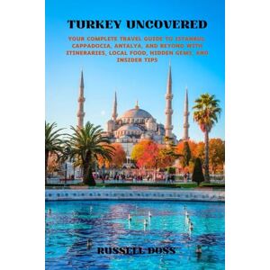 DOSS, RUSSELL TURKEY UNCOVERED: Your Complete Travel Guide to Istanbul, Cappadocia, Antalya, and Beyond with Itineraries, Local Food, Hidden Gems, and Insider Tips DOSS, RUSSELL TURKEY UNCOVERED: Your Complete Travel Guide to Istanbul, Cappadocia, Antalya, and Beyond with Itineraries, Local Food, Hidden Gems, and Insider Tips