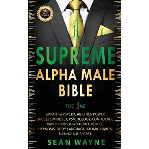 Wayne, Sean SUPREME ALPHA MALE BIBLE The 1ne: Empath & Psychic Abilities Power. Success Mindset, Psychology, Confidence. Win Friends & Influence People. Hypnosis, ... Habits. Dating: THE SECRET. New Version Wayne, Sean SUPREME ALPHA MALE BIBLE The 1ne: Empath & Psychic Abilities Power. Success Mindset, Psychology, Confidence. Win Friends & Influence People. Hypnosis, ... Habits. Dating: THE SECRET. New Version