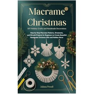 Powell, Juliana Macrame Christmas: DIY Holiday Crafts and Handmade Decorations: Step-by-Step Macrame Patterns, Ornaments, and Wreath Projects for Beginners to Create ... Handmade Christmas Gifts and Holiday Décor Powell, Juliana Macrame Christmas: DIY Holiday Crafts and Handmade Decorations: Step-by-Step Macrame Patterns, Ornaments, and Wreath Projects for Beginners to Create ... Handmade Christmas Gifts and Holiday Décor