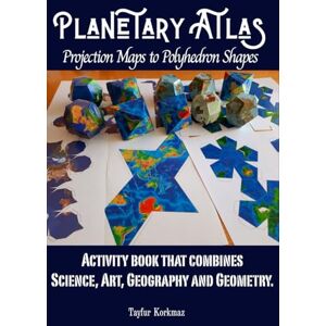 Korkmaz, Tayfur Planetary Atlas Projection Maps to Polyhedron Shapes: Activity book that combines Science, Art, Geography and Geometry Korkmaz, Tayfur Planetary Atlas Projection Maps to Polyhedron Shapes: Activity book that combines Science, Art, Geography and Geometry