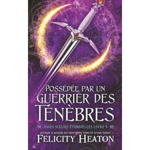 Heaton, Felicity Possédée par un Guerrier des Ténèbres (Âmes Sœurs Éternelles) Heaton, Felicity Possédée par un Guerrier des Ténèbres (Âmes Sœurs Éternelles)