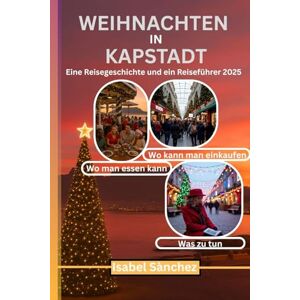 Sànchez, Isabel WEIHNACHTEN IN KAPSTADT – Eine Reisegeschichte und ein Reiseführer 2025: Kompletter Weihnachtsreiseplan für Kapstadt für Familien und Touristen Sànchez, Isabel WEIHNACHTEN IN KAPSTADT – Eine Reisegeschichte und ein Reiseführer 2025: Kompletter Weihnachtsreiseplan für Kapstadt für Familien und Touristen