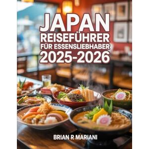 MARIANI, BRIAN R JAPAN REISEFÜHRER FÜR ESSENSLIEBHABER 2005–2026: Sushi, Ramen, regionale Köstlichkeiten & Rezepte von Tokyo bis Okinawa. MARIANI, BRIAN R JAPAN REISEFÜHRER FÜR ESSENSLIEBHABER 2005–2026: Sushi, Ramen, regionale Köstlichkeiten & Rezepte von Tokyo bis Okinawa.