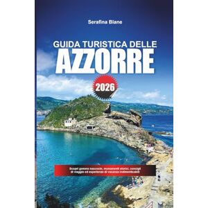 Blane, Serafina GUIDA TURISTICA DELLE AZZORRE 2026: Scopri gemme nascoste, monumenti storici, consigli di viaggio ed esperienze di vacanza indimenticabili Blane, Serafina GUIDA TURISTICA DELLE AZZORRE 2026: Scopri gemme nascoste, monumenti storici, consigli di viaggio ed esperienze di vacanza indimenticabili