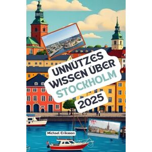 Eriksson, Michael Unnützes Wissen über Stockholm: Über 200 spannende und skurrile Fakten, die du wahrscheinlich noch nicht gehört hast – das ideale Geschenk für Stockholm-Fans Eriksson, Michael Unnützes Wissen über Stockholm: Über 200 spannende und skurrile Fakten, die du wahrscheinlich noch nicht gehört hast – das ideale Geschenk für Stockholm-Fans
