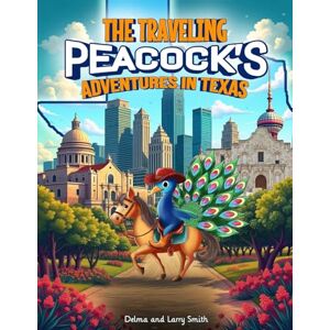 Larry Smith, Delma and The Traveling Peacock's: Adventures in Texas Larry Smith, Delma and The Traveling Peacock's: Adventures in Texas