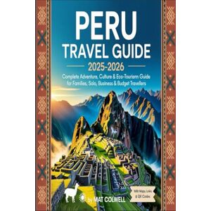 Colwell, Mat Peru Travel Guide 2025-2026: Complete Adventure, Culture & Eco-Tourism Guide for Families, Solo, Business & Budget Travellers” Colwell, Mat Peru Travel Guide 2025-2026: Complete Adventure, Culture & Eco-Tourism Guide for Families, Solo, Business & Budget Travellers”