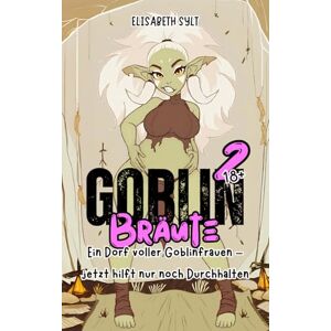 Sylt, Elisabeth Goblin Bräute 2: Ein Dorf voller Goblinfrauen – jetzt hilft nur noch Durchhalten Sylt, Elisabeth Goblin Bräute 2: Ein Dorf voller Goblinfrauen – jetzt hilft nur noch Durchhalten