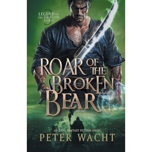 Wacht, Peter Roar of the Broken Bear: An Epic Fantasy Fiction Series (Legend of the Dragon Lord) Wacht, Peter Roar of the Broken Bear: An Epic Fantasy Fiction Series (Legend of the Dragon Lord)