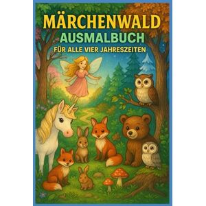 Erler, Bernhard Märchenwald-Ausmalbuch für alle vier Jahreszeiten: Mit Prinzessinnen, Waldtieren und magischen Freunden – Ideal für Kinder ab 4 6 Jahren Erler, Bernhard Märchenwald-Ausmalbuch für alle vier Jahreszeiten: Mit Prinzessinnen, Waldtieren und magischen Freunden – Ideal für Kinder ab 4 6 Jahren